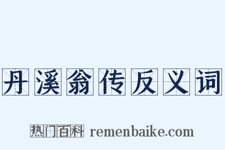 丹溪翁传反义词是什么意思的图片